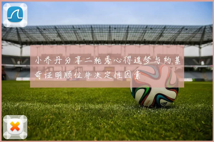 小乔丹分享二轮秀心得追梦与约基奇证明顺位非决定性因素