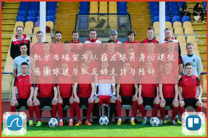 凯尔洛瑞宣布以猛龙球员身份退役感谢球迷与队友的支持与陪伴
